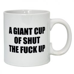 Attitude Mug A Giant Cup Of Shut The Fuck Up - 22 Oz